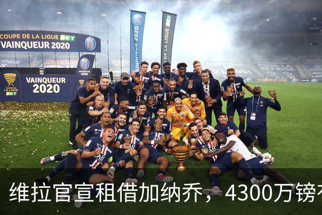 维拉官宣租借加纳乔，4300万镑有条件买断，切尔西握10%分成