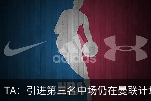 TA：引进第三名中场仍在曼联计划中，斯科特超出预算承受范围